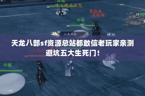 天龙八部sf资源总站都敢信老玩家亲测避坑五大生死门! 天龙八部sf资源总站都敢信老玩家亲测避坑五大生死门!