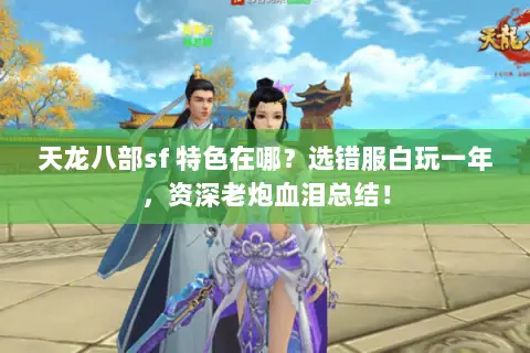 天龙八部sf 特色在哪?选错服白玩一年,资深老炮血泪总结! 天龙八部sf 特色在哪?选错服白玩一年,资深老炮血泪总结!