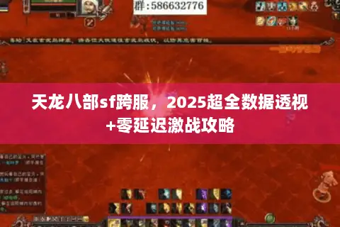 天龙八部sf跨服，2025超全数据透视+零延迟激战攻略