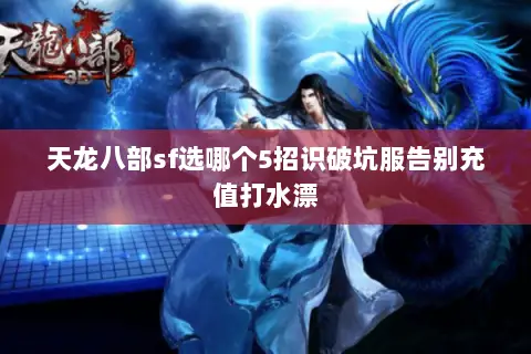 天龙八部sf选哪个5招识破坑服告别充值打水漂