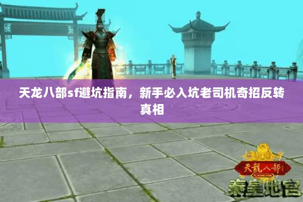 天龙八部sf避坑指南，新手必入坑老司机奇招反转真相
