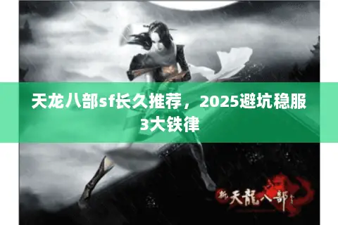 天龙八部sf长久推荐，2025避坑稳服3大铁律