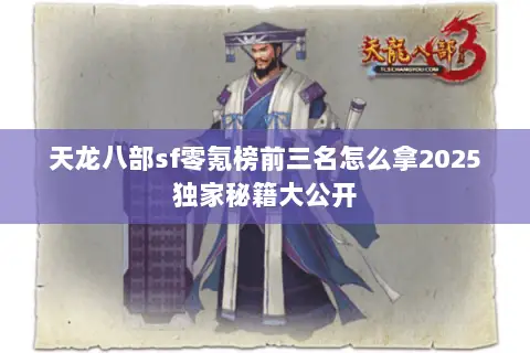 天龙八部sf零氪榜前三名怎么拿2025独家秘籍大公开 天龙八部sf零氪榜前三名怎么拿2025独家秘籍大公开