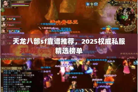 天龙八部sf靠谱推荐,2025权威私服精选榜单 天龙八部sf靠谱推荐,2025权威私服精选榜单