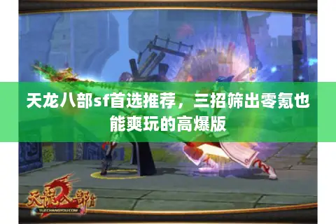 天龙八部sf首选推荐,三招筛出零氪也能爽玩的高爆版 天龙八部sf首选推荐,三招筛出零氪也能爽玩的高爆版