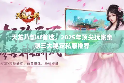 天龙八部sf首选,2025年顶尖玩家亲测三大稳定私服推荐 天龙八部sf首选,2025年顶尖玩家亲测三大稳定私服推荐