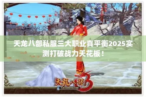 天龙八部私服三大职业真平衡2025实测打破战力天花板! 天龙八部私服三大职业真平衡2025实测打破战力天花板!