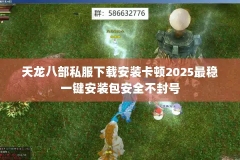 天龙八部私服下载安装卡顿2025最稳一键安装包安全不封号