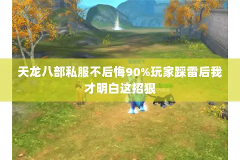 天龙八部私服不后悔90%玩家踩雷后我才明白这招狠 天龙八部私服不后悔90%玩家踩雷后我才明白这招狠