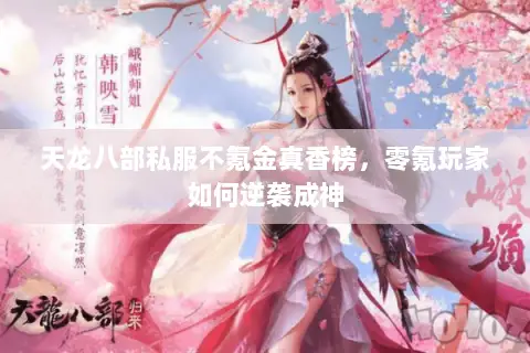天龙八部私服不氪金真香榜，零氪玩家如何逆袭成神