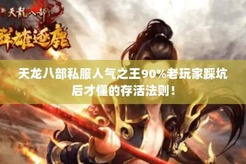 天龙八部私服人气之王90%老玩家踩坑后才懂的存活法则! 天龙八部私服人气之王90%老玩家踩坑后才懂的存活法则!