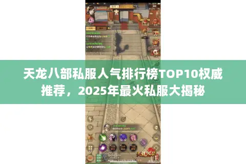 天龙八部私服人气排行榜TOP10权威推荐,2025年最火私服大揭秘 天龙八部私服人气排行榜TOP10权威推荐,2025年最火私服大揭秘