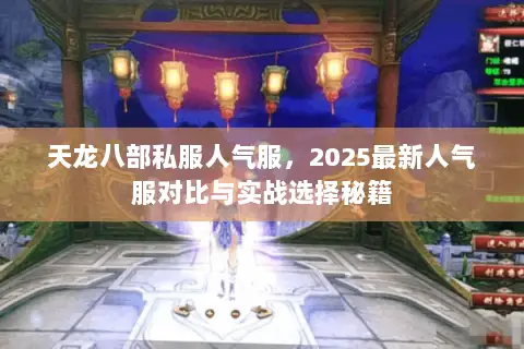 天龙八部私服人气服，2025最新人气服对比与实战选择秘籍