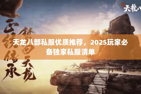 天龙八部私服优质推荐,2025玩家必备独家私服清单 天龙八部私服优质推荐,2025玩家必备独家私服清单