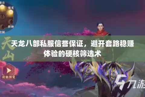 天龙八部私服信誉保证,避开套路稳赚体验的硬核筛选术 天龙八部私服信誉保证,避开套路稳赚体验的硬核筛选术