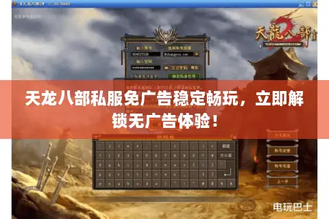 天龙八部私服免广告稳定畅玩,立即解锁无广告体验! 天龙八部私服免广告稳定畅玩,立即解锁无广告体验!
