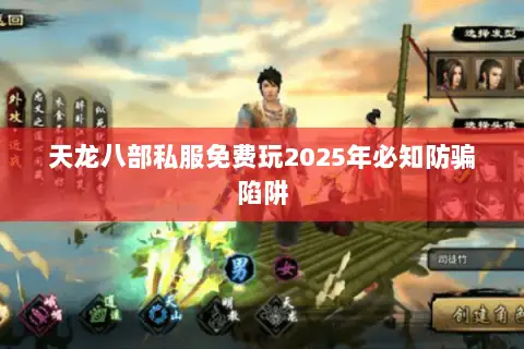 天龙八部私服免费玩2025年必知防骗陷阱 天龙八部私服免费玩2025年必知防骗陷阱