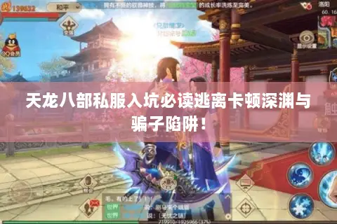 天龙八部私服入坑必读逃离卡顿深渊与骗子陷阱! 天龙八部私服入坑必读逃离卡顿深渊与骗子陷阱!