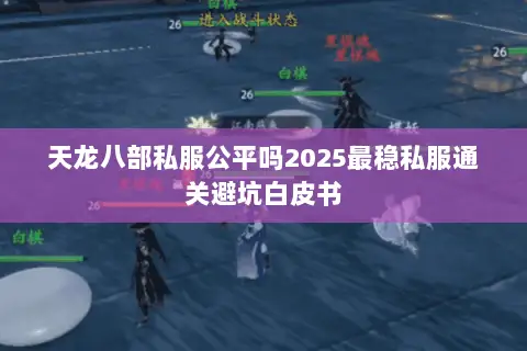 天龙八部私服公平吗2025最稳私服通关避坑白皮书 天龙八部私服公平吗2025最稳私服通关避坑白皮书