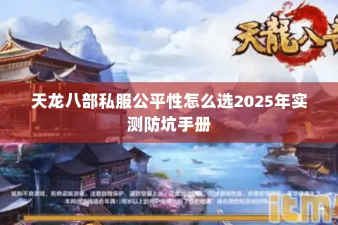 天龙八部私服公平性怎么选2025年实测防坑手册 天龙八部私服公平性怎么选2025年实测防坑手册