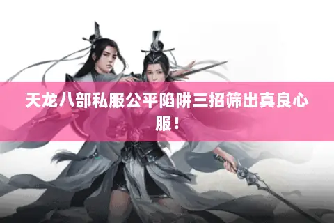 天龙八部私服公平陷阱三招筛出真良心服! 天龙八部私服公平陷阱三招筛出真良心服!