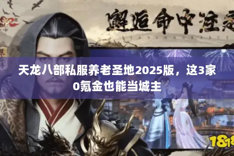 天龙八部私服养老圣地2025版,这3家0氪金也能当城主 天龙八部私服养老圣地2025版,这3家0氪金也能当城主