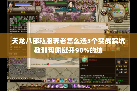 天龙八部私服养老怎么选3个实战踩坑教训帮你避开90%的坑 天龙八部私服养老怎么选3个实战踩坑教训帮你避开90%的坑