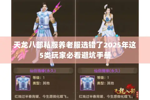 天龙八部私服养老服选错了2025年这5类玩家必看避坑手册 天龙八部私服养老服选错了2025年这5类玩家必看避坑手册