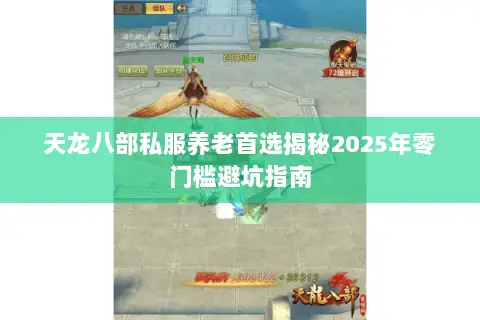 天龙八部私服养老首选揭秘2025年零门槛避坑指南