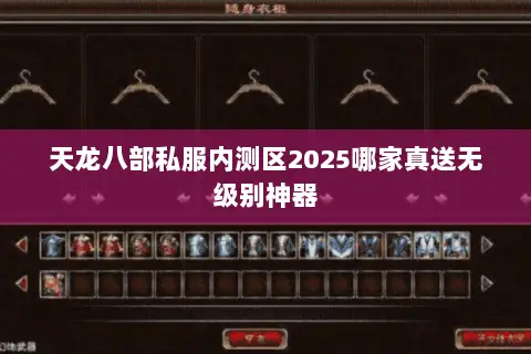 天龙八部私服内测区2025哪家真送无级别神器 天龙八部私服内测区2025哪家真送无级别神器