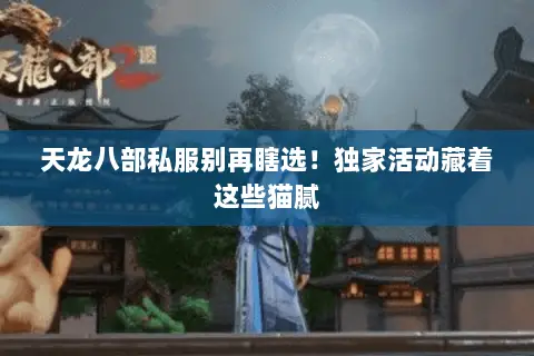 天龙八部私服别再瞎选!独家活动藏着这些猫腻 天龙八部私服别再瞎选!独家活动藏着这些猫腻