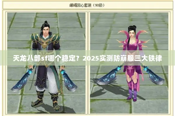 天龙八部sf哪个稳定?2025实测防崩服三大铁律 天龙八部sf哪个稳定?2025实测防崩服三大铁律