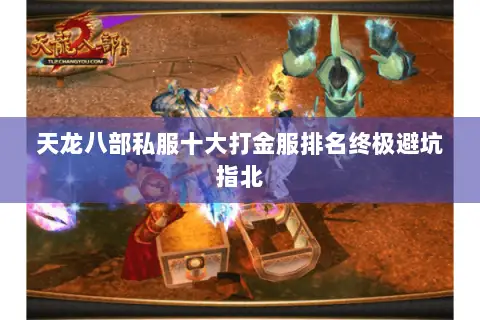 天龙八部私服十大打金服排名终极避坑指北 天龙八部私服十大打金服排名终极避坑指北
