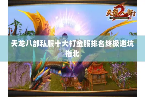天龙八部私服十大打金服排名终极避坑指北 天龙八部私服十大打金服排名终极避坑指北