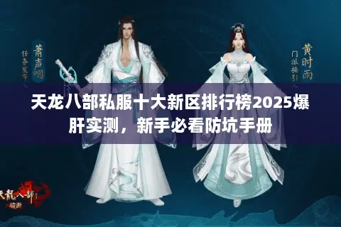 天龙八部私服十大新区排行榜2025爆肝实测,新手必看防坑手册 天龙八部私服十大新区排行榜2025爆肝实测,新手必看防坑手册