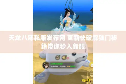 天龙八部私服发布网 更新快破解独门秘籍带你秒入新服 天龙八部私服发布网 更新快破解独门秘籍带你秒入新服