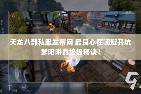 天龙八部私服发布网 最良心在哪避开坑爹陷阱的终极秘诀！