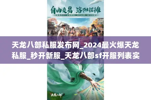 天龙八部私服发布网_2024最火爆天龙私服_秒开新服_天龙八部sf开服列表实时更新