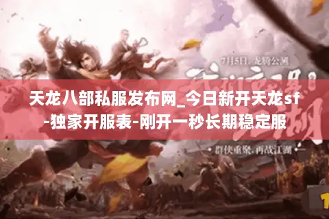 天龙八部私服发布网_今日新开天龙sf-独家开服表-刚开一秒长期稳定服 天龙八部私服发布网_今日新开天龙sf-独家开服表-刚开一秒长期稳定服