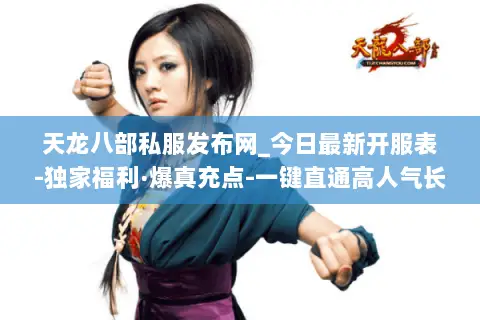 天龙八部私服发布网_今日最新开服表-独家福利·爆真充点-一键直通高人气长期服