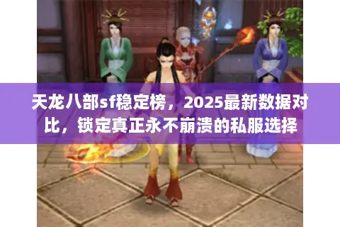 天龙八部sf稳定榜,2025最新数据对比,锁定真正永不崩溃的私服选择 天龙八部sf稳定榜,2025最新数据对比,锁定真正永不崩溃的私服选择