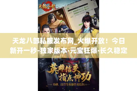 天龙八部私服发布网_火爆开放!今日新开一秒-独家版本·元宝狂爆·长久稳定 天龙八部私服发布网_火爆开放!今日新开一秒-独家版本·元宝狂爆·长久稳定