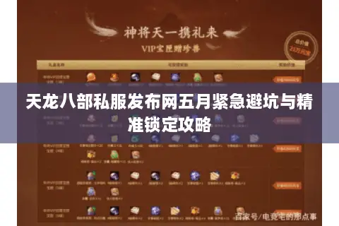 天龙八部私服发布网五月紧急避坑与精准锁定攻略 天龙八部私服发布网五月紧急避坑与精准锁定攻略