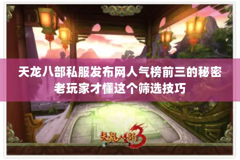天龙八部私服发布网人气榜前三的秘密老玩家才懂这个筛选技巧 天龙八部私服发布网人气榜前三的秘密老玩家才懂这个筛选技巧