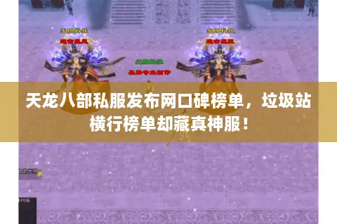 天龙八部私服发布网口碑榜单,垃圾站横行榜单却藏真神服! 天龙八部私服发布网口碑榜单,垃圾站横行榜单却藏真神服!