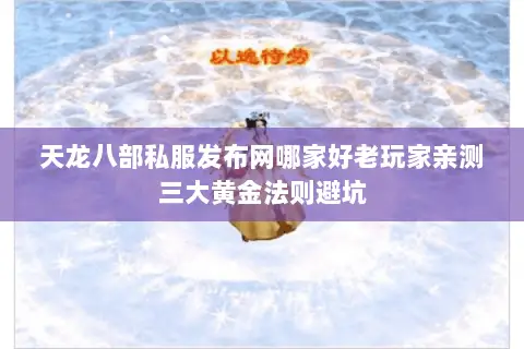 天龙八部私服发布网哪家好老玩家亲测三大黄金法则避坑 天龙八部私服发布网哪家好老玩家亲测三大黄金法则避坑