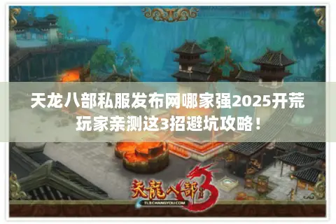 天龙八部私服发布网哪家强2025开荒玩家亲测这3招避坑攻略! 天龙八部私服发布网哪家强2025开荒玩家亲测这3招避坑攻略!