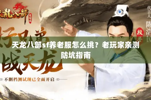 天龙八部sf养老服怎么挑?老玩家亲测防坑指南 天龙八部sf养老服怎么挑?老玩家亲测防坑指南