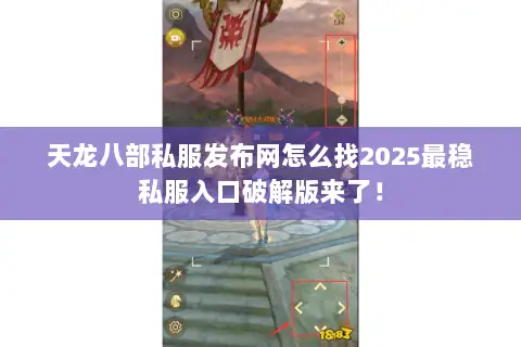 天龙八部私服发布网怎么找2025最稳私服入口破解版来了! 天龙八部私服发布网怎么找2025最稳私服入口破解版来了!