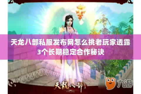 天龙八部私服发布网怎么挑老玩家透露3个长期稳定合作秘诀 天龙八部私服发布网怎么挑老玩家透露3个长期稳定合作秘诀